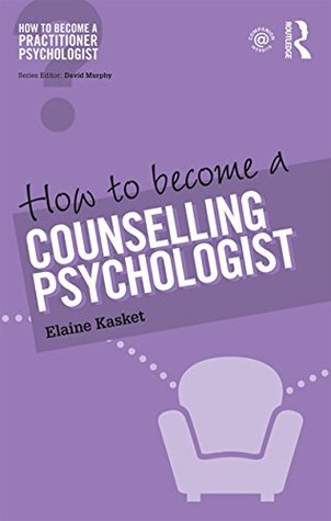 Full Download How to Become a Counselling Psychologist (How to become a Practitioner Psychologist) - Elaine Kasket | ePub