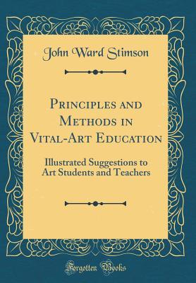 Read Principles and Methods in Vital-Art Education: Illustrated Suggestions to Art Students and Teachers (Classic Reprint) - John Ward Stimson file in ePub