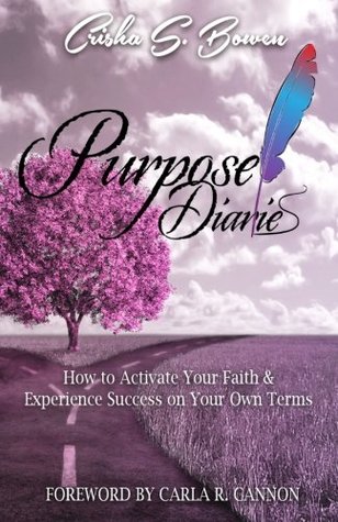 Download Purpose Diaries: How to Activate Your Faith & Experience Success on Your Own Terms - Crisha Sarah Bowen file in PDF