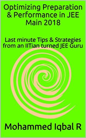 Full Download Optimizing Preparation & Performance in JEE Main 2018: Last minute Tips & Strategies from an IITian turned JEE Guru - Mohammed Iqbal R | ePub
