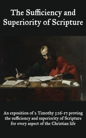Read The Sufficiency and Superiority of Scripture: An exposition of 2 Timothy 3:16-17 proving the sufficiency and superiority of Scripture for every aspect of the Christian life - Rowan Murphy | PDF