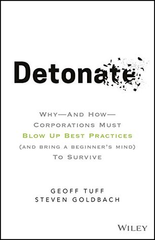 Read Detonate: Why - And How - Corporations Must Blow Up Best Practices (and bring a beginner's mind) To Survive - Geoff Tuff file in PDF