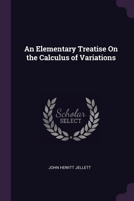 Full Download An Elementary Treatise on the Calculus of Variations - John Hewitt Jellett file in PDF