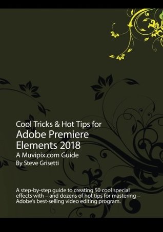 Full Download Cool Tricks & Hot Tips for Adobe Premiere Elements 2018: A step-by-step guide to creating 50 cool special effects with Adobe Premiere Elements - Steve Grisetti file in ePub