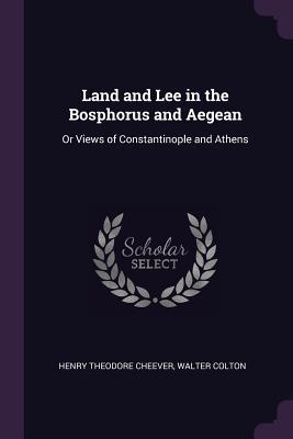 Read Land and Lee in the Bosphorus and Aegean: Or Views of Constantinople and Athens - Henry Theodore Cheever file in PDF