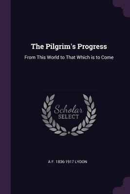 Download The Pilgrim's Progress: From This World to That Which Is to Come - A.F. Lydon | PDF