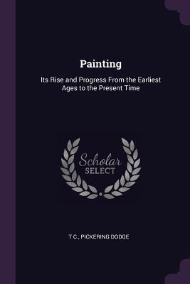 Download Painting: Its Rise and Progress from the Earliest Ages to the Present Time - T.C. file in ePub