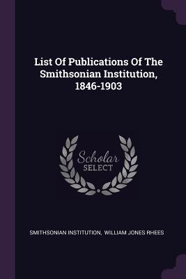 Download List of Publications of the Smithsonian Institution, 1846-1903 - Smithsonian Institution file in PDF
