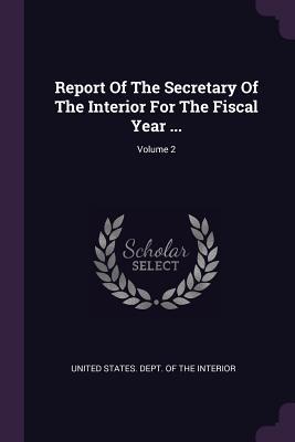Download Report of the Secretary of the Interior for the Fiscal Year ; Volume 2 - U.S. Department of the Interior | ePub
