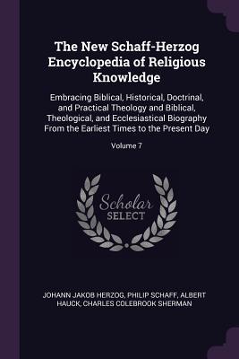 Read Online The New Schaff-Herzog Encyclopedia of Religious Knowledge: Embracing Biblical, Historical, Doctrinal, and Practical Theology and Biblical, Theological, and Ecclesiastical Biography from the Earliest Times to the Present Day; Volume 7 - Johann Jakob Herzog file in ePub