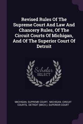 Download Revised Rules of the Supreme Court and Law and Chancery Rules, of the Circuit Courts of Michigan, and of the Superior Court of Detroit - Michigan Supreme Court | PDF