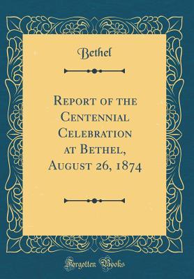 Download Report of the Centennial Celebration at Bethel, August 26, 1874 (Classic Reprint) - Bethel Bethel file in ePub