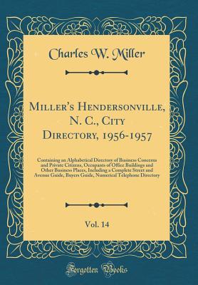Download Miller's Hendersonville, N. C., City Directory, 1956-1957, Vol. 14: Containing an Alphabetical Directory of Business Concerns and Private Citizens, Occupants of Office Buildings and Other Business Places, Including a Complete Street and Avenue Guide, Buye - Charles W Miller file in ePub
