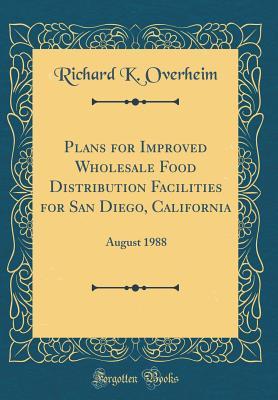 Download Plans for Improved Wholesale Food Distribution Facilities for San Diego, California: August 1988 (Classic Reprint) - Richard K Overheim file in PDF