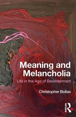 Read Meaning and Melancholia: Life in the Age of Bewilderment - Christopher Bollas | PDF