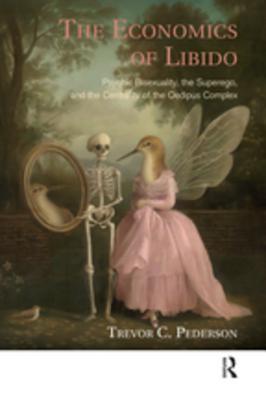 Read Online The Economics of Libido: Psychic Bisexuality, the Superego, and the Centrality of the Oedipus Complex - Trevor C. Pederson file in PDF