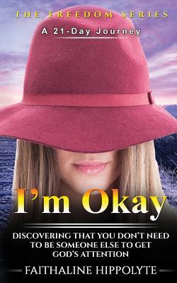Download I'm Okay: Discovering That You Don't Need to Be Someone Else to Get God's Attention a 21-Day Journey - Mrs Faithaline Hippolyte file in PDF
