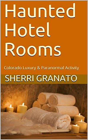 Read Haunted Hotel Rooms: Colorado Luxury & Paranormal Activity - Sherri Granato | PDF