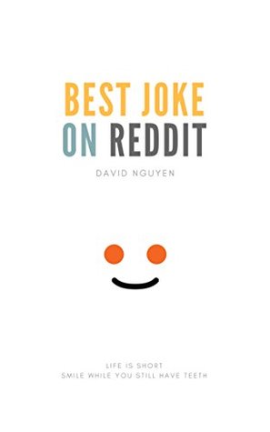 Download Best Joke On Reddit You Must Read - 18 : LIFE IS SHORT SMILE WHILE YOU STILL HAVE TEETH (Best Joke Reddit Book 1) - Duc Nguyen | PDF