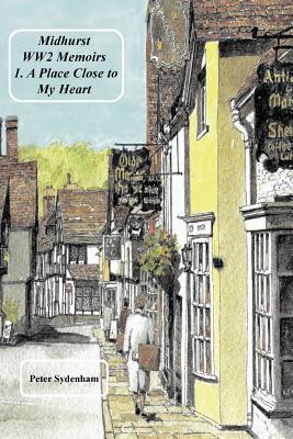 Full Download Midhurst Ww2 Memoirs: 1. a Place Dear to My Heart - P H Sydenham file in ePub
