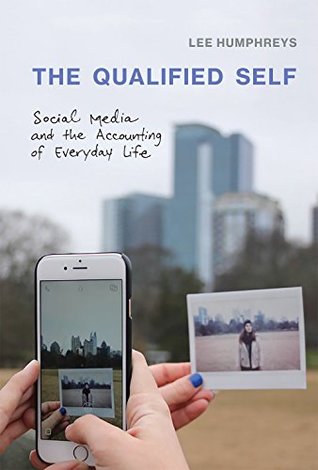 Read The Qualified Self: Social Media and the Accounting of Everyday Life (MIT Press) - Lee Humphreys file in PDF
