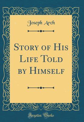 Read Online Story of His Life Told by Himself (Classic Reprint) - Joseph Arch | ePub