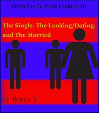 Read From the Outside Looking In: The Single, The Looking/Dating, and The Married - Renzo X file in PDF
