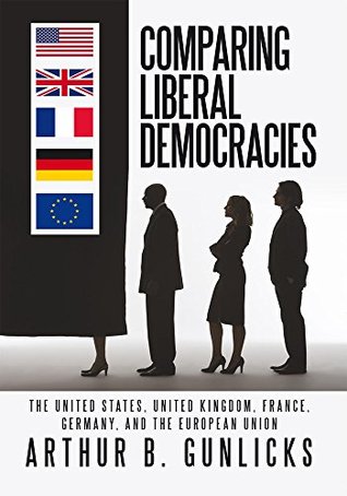 Full Download Comparing Liberal Democracies: The United States, United Kingdom, France, Germany, and the European Union - Arthur B. Gunlicks file in ePub