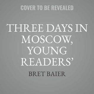 Download Three Days in Moscow Young Readers' Edition: Ronald Reagan and the Fall of the Soviet Empire - Bret Baier | PDF