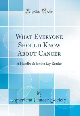 Download What Everyone Should Know about Cancer: A Handbook for the Lay Reader (Classic Reprint) - American Cancer Society file in PDF