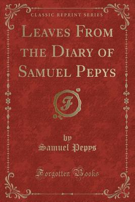 Read Leaves from the Diary of Samuel Pepys (Classic Reprint) - Samuel Pepys file in ePub