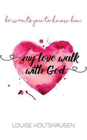 Download My love walk with God: He wants you to know Him - Louise Holtshausen file in PDF