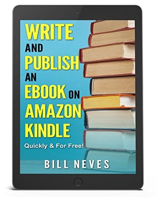 Read Online Ebook: Write and Publish an eBook on Amazon Kindle: Quickly & For Free! - Bill Neves | PDF