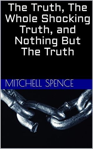 Read The Truth, The Whole Shocking Truth, and Nothing But The Truth - Mitchell Spence file in ePub