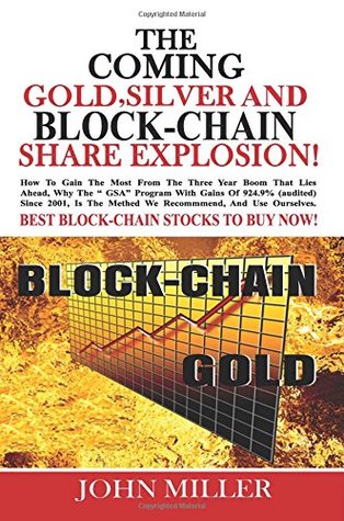 Read The Coming Gold, Silver & BlockChain Share Explosion!: How you too can make 924.9% on your IRA, or general brokerage account in 14 years, as we did. Now including Blockchain Stocks. - John Miller file in PDF
