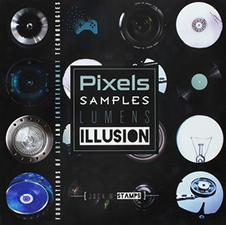 Download Pixels Samples Lumens Illusion: Foundations of Art and Entertainment Technologies - STAMPS JACK | PDF