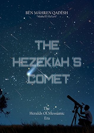 Full Download THE HEZEKIAH'S COMET: HERALDS OF MESSIANIC ERA - BËN MÄHREN QADËSH file in ePub