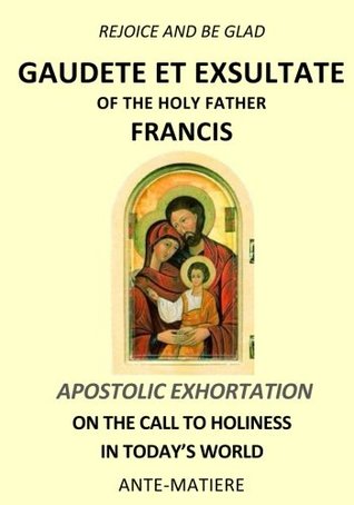 Read Online REJOICE AND BE GLAD : Apostolic EXHORTATION GAUDETE ET EXSULTATE- ON THE CALL TO HOLINESS IN TODAY’S WORLD - Pope Francis | ePub