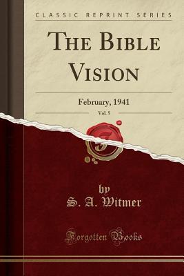 Download The Bible Vision, Vol. 5: February, 1941 (Classic Reprint) - S A Witmer file in ePub