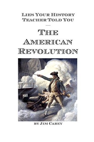 Full Download Lies Your History Teacher Told You: - The American Revolution - Jim Carey file in ePub