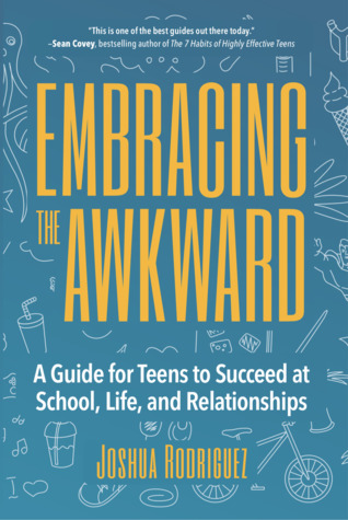 Read Online Embracing the Awkward: A Guide for Teens to Succeed at School, Life and Relationships - Joshua Rodriguez file in PDF