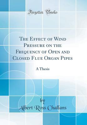 Read The Effect of Wind Pressure on the Frequency of Open and Closed Flue Organ Pipes: A Thesis (Classic Reprint) - Albert Ross Challans | PDF