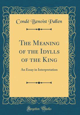 Read The Meaning of the Idylls of the King: An Essay in Interpretation (Classic Reprint) - Conde B. Pallen file in ePub