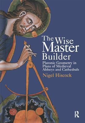 Read The Wise Master Builder: Platonic Geometry in Plans of Medieval Abbeys and Cathederals: Platonic Geometry in Plans of Medieval Abbeys and Cathederals - Nigel Hiscock | ePub