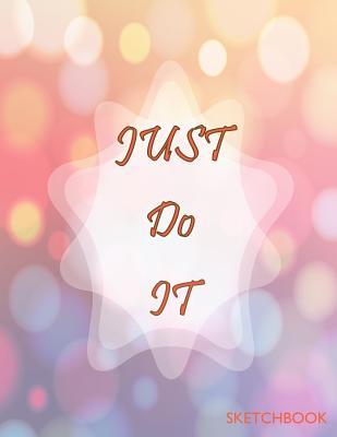 Download Just Do It Sketchbook: Just Do It Cover (8.5 X 11) Inches 110 Pages, Blank Unlined Paper for Sketching, Drawing, Whiting, Journaling & Doodling -  | PDF