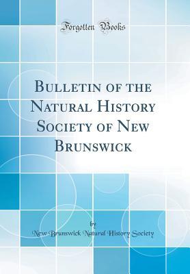 Read Online Bulletin of the Natural History Society of New Brunswick (Classic Reprint) - New Brunswick Natural History Society | PDF