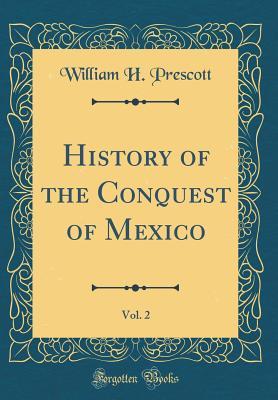 Read Online History of the Conquest of Mexico, Vol. 2 (Classic Reprint) - William H. Prescott file in PDF