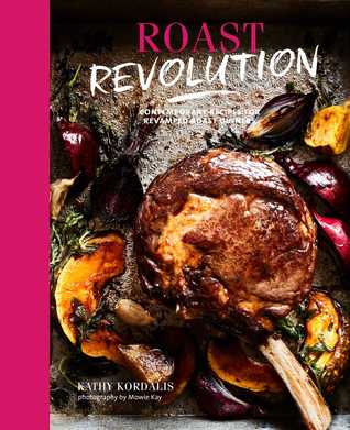 Read Online Roast Revolution: Contemporary recipes for revamped roast dinners - Kathy Kordalis | ePub