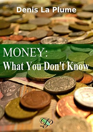 Read Money: What You Don't Know:  and that you absolutely should. - Denis La Plume | ePub