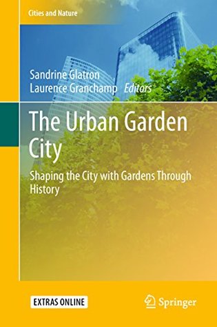 Read The Urban Garden City: Shaping the City with Gardens Through History (Cities and Nature) - Sandrine Glatron file in PDF